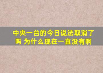 中央一台的今日说法取消了吗 为什么现在一直没有啊